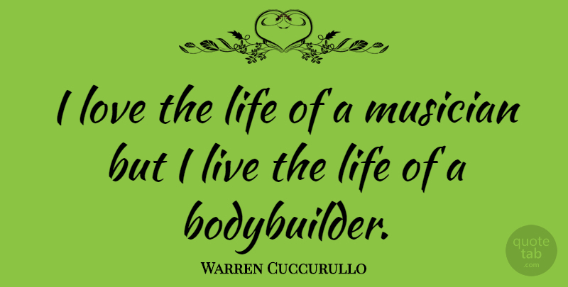 Warren Cuccurullo Quote About Live Life, Musician, Bodybuilder: I Love The Life Of...