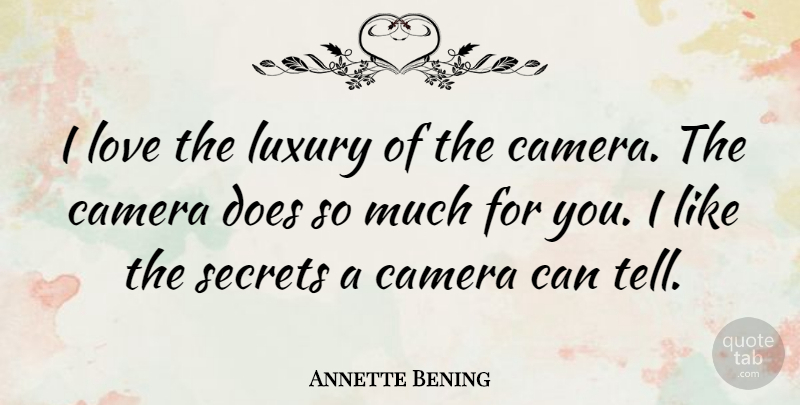 Annette Bening Quote About Love, Secrets: I Love The Luxury Of...