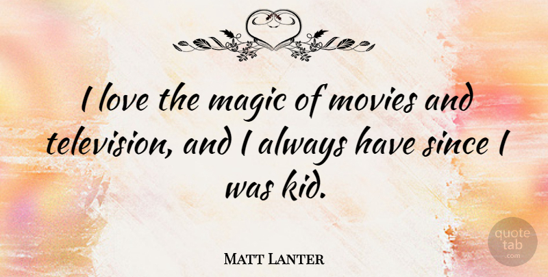 Matt Lanter Quote About Kids, Magic, Television: I Love The Magic Of...