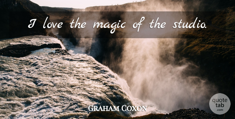 Graham Coxon Quote About Magic, Studios: I Love The Magic Of...