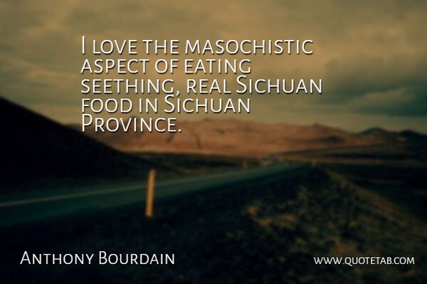 Anthony Bourdain Quote About Aspect, Food, Love: I Love The Masochistic Aspect...