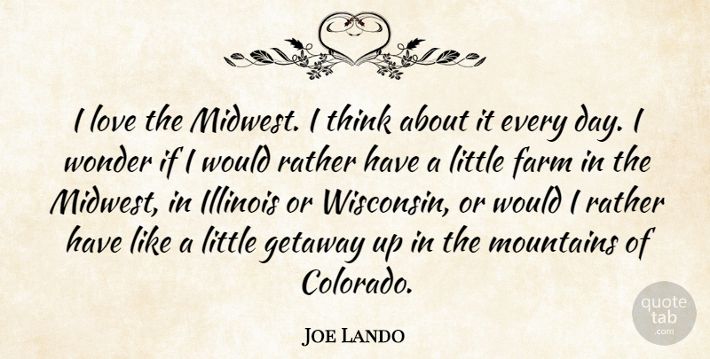 Joe Lando Quote About Thinking, Illinois, Mountain: I Love The Midwest I...