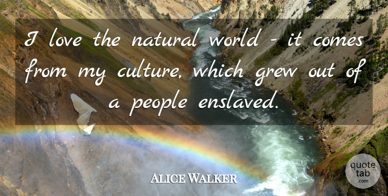 Alice Walker Quote About People, World, Culture: I Love The Natural World...