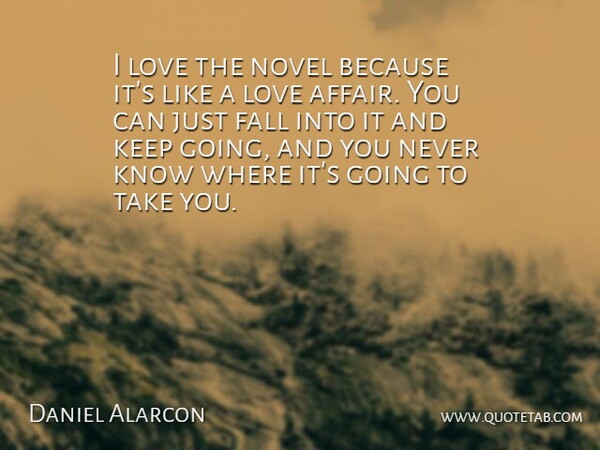 Daniel Alarcon Quote About Love, Novel: I Love The Novel Because...