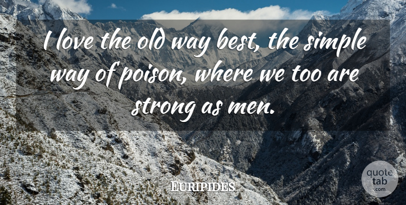 Euripides Quote About Strong, Simple, Men: I Love The Old Way...