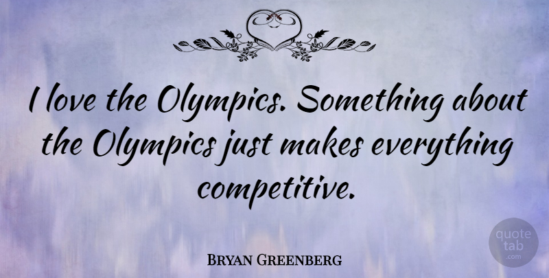 Bryan Greenberg Quote About Love: I Love The Olympics Something...
