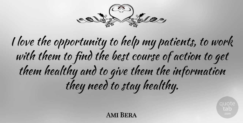 Ami Bera Quote About Action, Best, Course, Healthy, Help: I Love The Opportunity To...