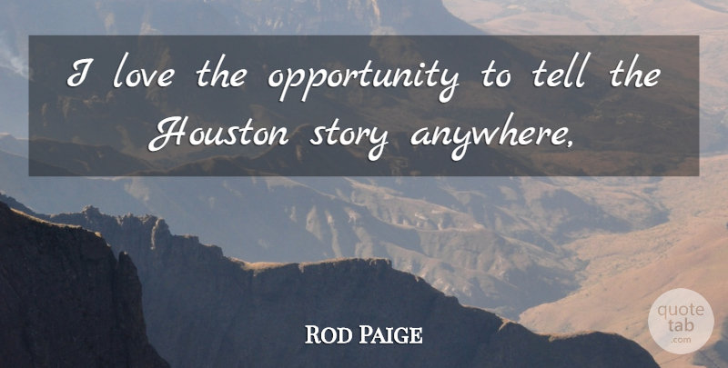 Rod Paige Quote About Houston, Love, Opportunity: I Love The Opportunity To...