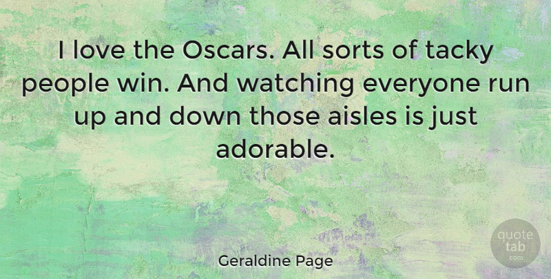 Geraldine Page Quote About Love, People, Run, Sorts, Tacky: I Love The Oscars All...