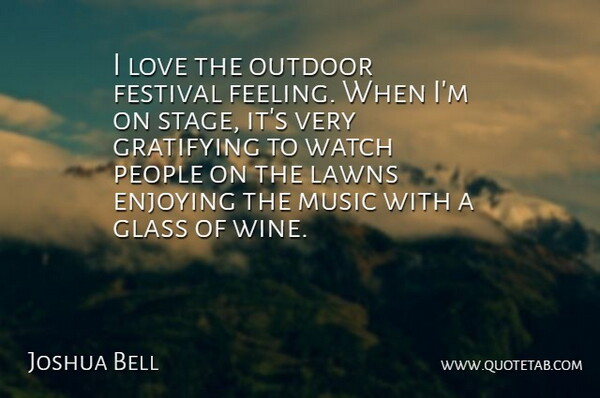 Joshua Bell Quote About Enjoying, Festival, Glass, Gratifying, Love: I Love The Outdoor Festival...