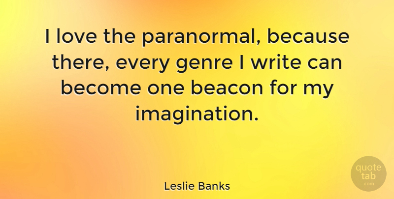 Leslie Banks Quote About Writing, Imagination, Genre: I Love The Paranormal Because...