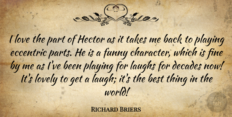 Richard Briers Quote About Love, Character, Laughing: I Love The Part Of...