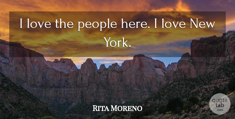 Rita Moreno Quote About Love, People, Quotes: I Love The People Here...