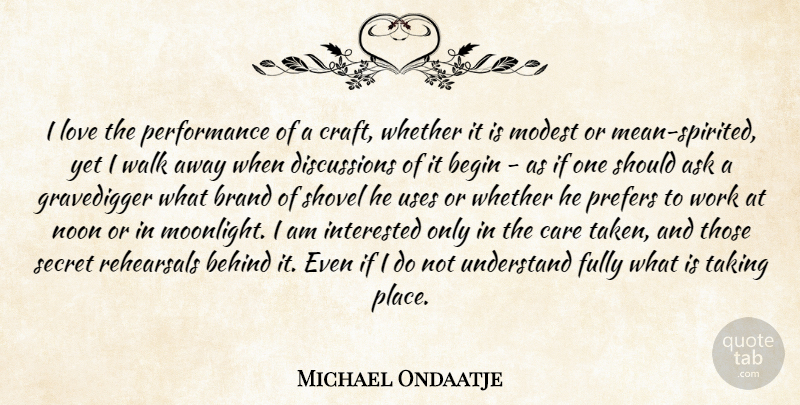 Michael Ondaatje Quote About Taken, Mean, Secret: I Love The Performance Of...