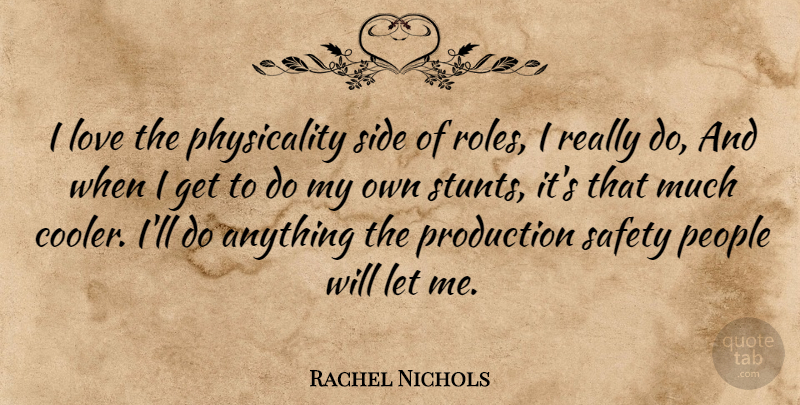 Rachel Nichols Quote About People, Safety, Roles: I Love The Physicality Side...