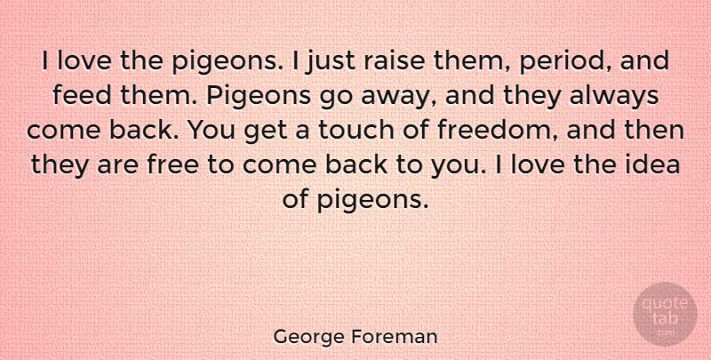 George Foreman Quote About Feed, Freedom, Love, Pigeons, Raise: I Love The Pigeons I...