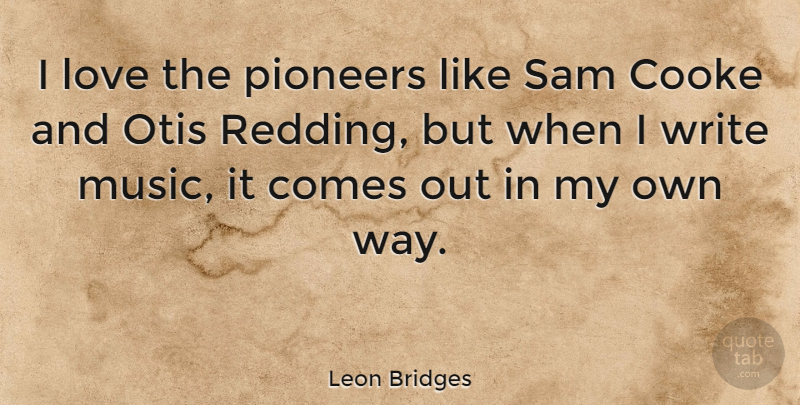Leon Bridges Quote About Cooke, Love, Music: I Love The Pioneers Like...