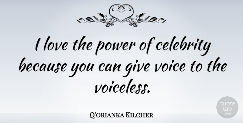 Q'orianka Kilcher Quote About Celebrity, Love, Power, Voice: I Love The Power Of...