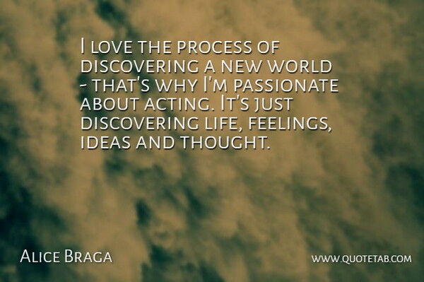 Alice Braga Quote About Life, Love, Passionate, Process: I Love The Process Of...