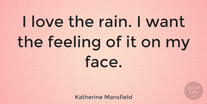 Katherine Mansfield Quote About Rain, Weather, Feelings: I Love The Rain I...