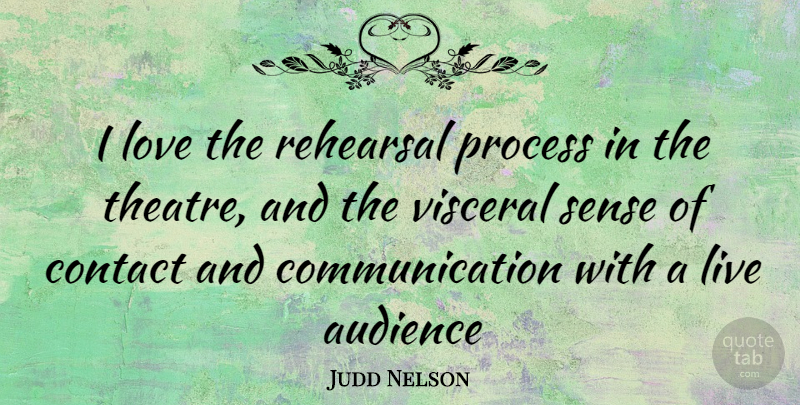 Judd Nelson Quote About Communication, Theatre, Rehearsal: I Love The Rehearsal Process...