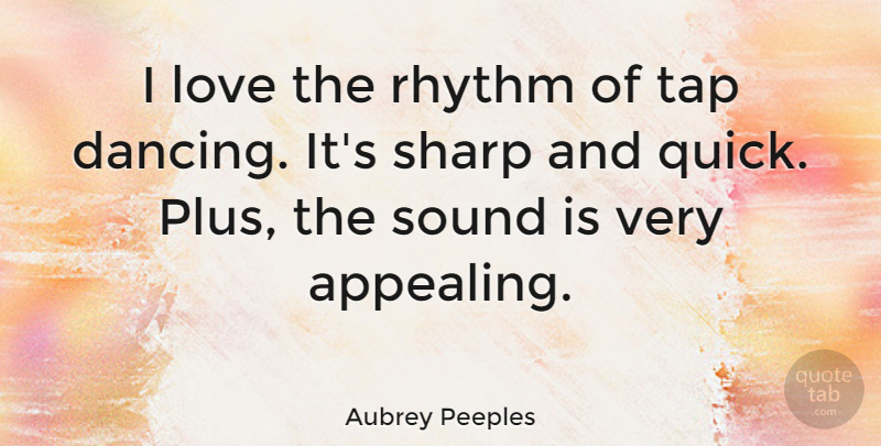 Aubrey Peeples Quote About Love, Rhythm, Sound, Tap: I Love The Rhythm Of...