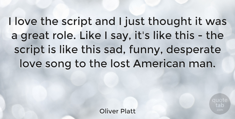 Oliver Platt Quote About Song, Lost Love, Men: I Love The Script And...
