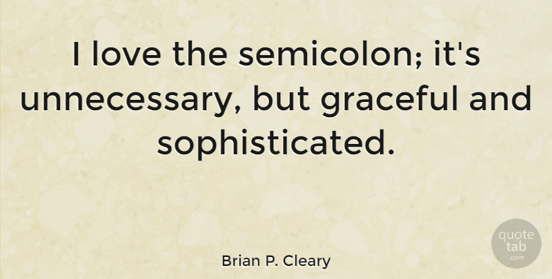 Brian P. Cleary Quote About Unnecessary, Sophisticated: I Love The Semicolon Its...