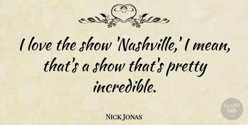 Nick Jonas Quote About Love: I Love The Show Nashville...