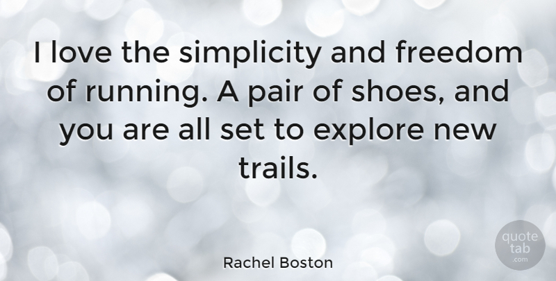 Rachel Boston Quote About Explore, Freedom, Love, Pair: I Love The Simplicity And...