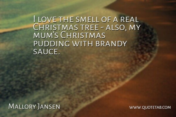 Mallory Jansen Quote About Christmas, Love, Pudding, Smell: I Love The Smell Of...
