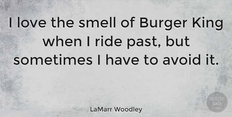LaMarr Woodley Quote About Avoid, Burger, King, Love, Ride: I Love The Smell Of...