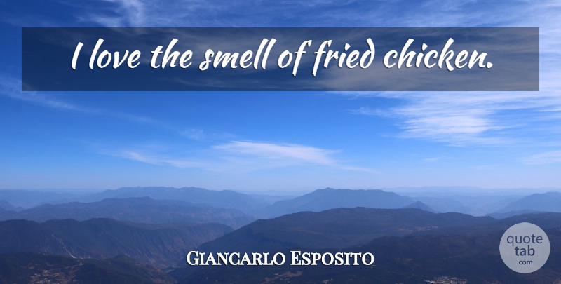 Giancarlo Esposito Quote About Smell, Chickens, Fried Chicken: I Love The Smell Of...