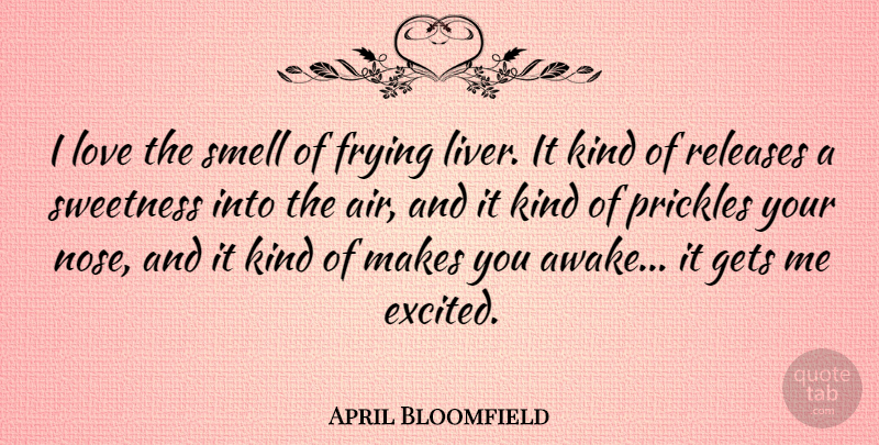 April Bloomfield Quote About Frying, Gets, Love, Releases, Sweetness: I Love The Smell Of...