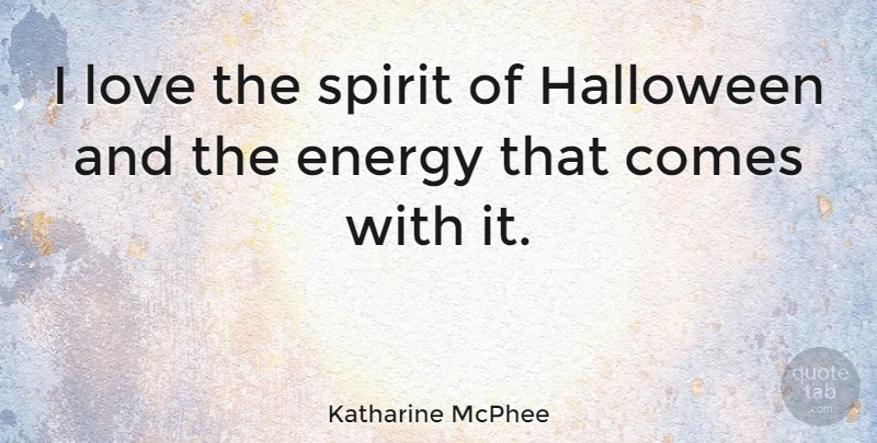 Katharine McPhee Quote About Halloween, Energy, Spirit: I Love The Spirit Of...