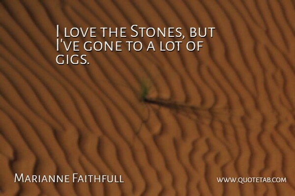 Marianne Faithfull Quote About Gigs, Gone, Stones: I Love The Stones But...