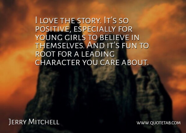 Jerry Mitchell Quote About Believe, Care, Character, Fun, Girls: I Love The Story Its...
