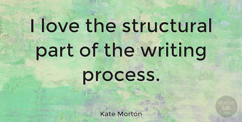 Kate Morton Quote About Writing, Process, Writing Process: I Love The Structural Part...