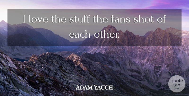 Adam Yauch Quote About Fans, Love, Shot, Stuff: I Love The Stuff The...