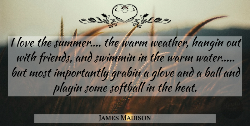 James Madison Quote About Summer, Softball, Weather: I Love The Summer The...