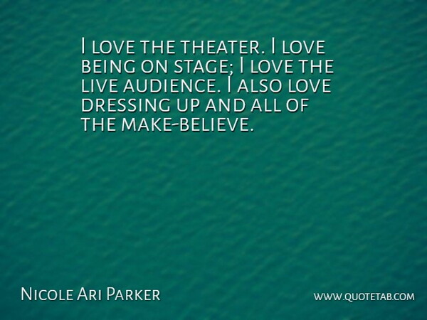 Nicole Ari Parker Quote About Believe, Love Is, Dressing Up: I Love The Theater I...