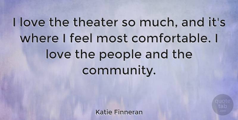 Katie Finneran Quote About People, Community, Theater: I Love The Theater So...