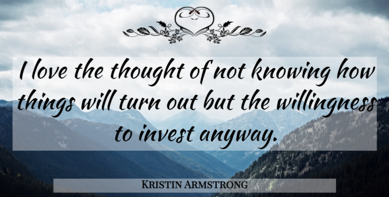 Kristin Armstrong Quote About Knowing, Not Knowing, Turns: I Love The Thought Of...