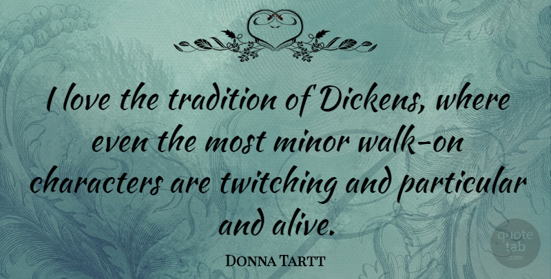 Donna Tartt Quote About Character, Alive, Tradition: I Love The Tradition Of...