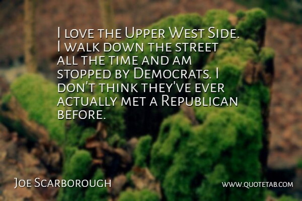 Joe Scarborough Quote About Thinking, West, Sides: I Love The Upper West...