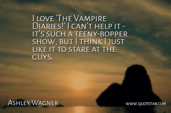 Ashley Wagner Quote About Love, Stare: I Love The Vampire Diaries...