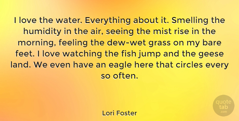 Lori Foster Quote About Bare, Circles, Eagle, Feeling, Fish: I Love The Water Everything...