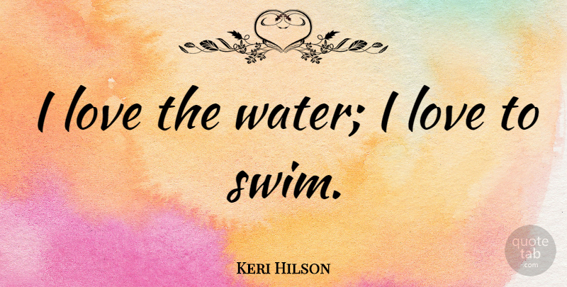Keri Hilson Quote About Water, Swim: I Love The Water I...