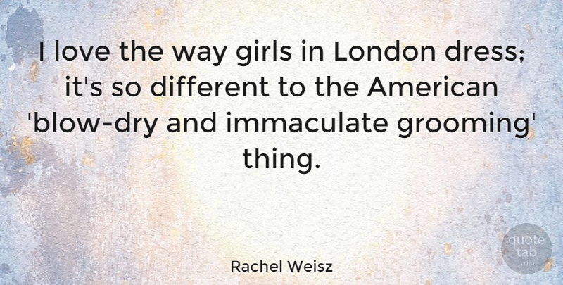 Rachel Weisz Quote About Girl, Blow, Dresses: I Love The Way Girls...