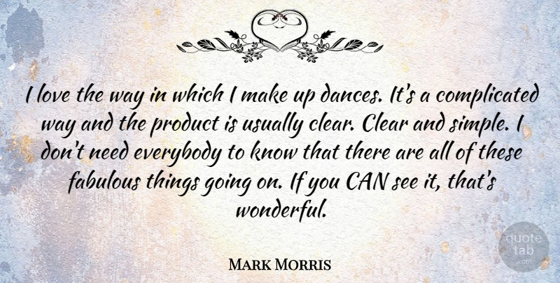 Mark Morris Quote About Simple, Way, Fabulous: I Love The Way In...